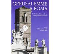 Gerusalemme a Roma. La Basilica di Santa Croce e le reliquie della Passione. Ediz. illustrata