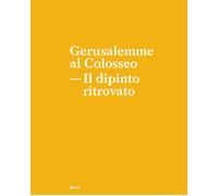 Gerusalemme al Colosseo. Il dipinto ritrovato - Russo A. (cur.); Rinaldi F...