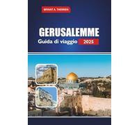 GERUSALEMME Guida di viaggio 2025: Esplora i luoghi santi, la storia, la cultura, le gite di un giorno, il cibo locale, i consigli pratici per pellegrini e visitatori