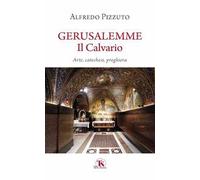 Gerusalemme. Il calvario. Arte, catechesi, preghiera