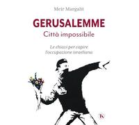 GERUSALEMME LA CITTA' IMPOSSIBILE. LE CHIAVI PER COMPRENDERE L'OCCUPAZIONE ISRAE