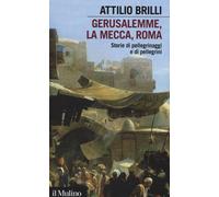 Gerusalemme, La Mecca, Roma. Storie di pellegrinaggi e pellegrini - Brilli...