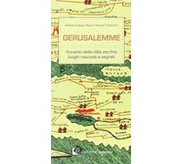 Gerusalemme. L'incanto della città vecchia, loghi nascosti e segreti