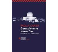 Gerusalemme senza Dio. Ritratto di una città crudele