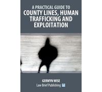 A Practical Guide to County Lines, Human Trafficking and Exploitation