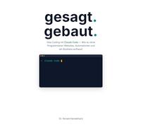 gesagt. gebaut.: Vibe Coding mit Claude Code - Wie du ohne Programmieren Websites, Automationen und ein Business aufbaust
