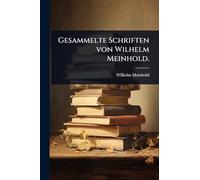 Gesammelte Schriften von Wilhelm Meinhold.