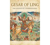 Gesar of Ling: The Legend of a Warrior King