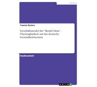 Geschäftsmodel der "Retail Clinic". Übertragbarkeit auf das deutsche Gesundheitssystem