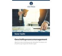 Geschäftsprozessmanagement: Bestimmung und Analyse der aktuellen Prozesse und Empfehlung möglicher Änderungen