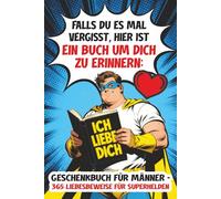 Geschenkbuch für Männer - 365 Liebesbeweise für Superhelden: Falls du es mal vergisst, hier ist ein Buch um dich zu erinnern: Ich liebe dich