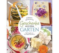 Geschenke aus dem Garten. 54 Rezepte. Saisonal, nachhaltig, natürlich: Kulinarische Genüsse und duftende Wellness-Produkte selber herstellen
