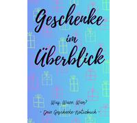 Geschenke im Überblick: Was, wann, wem? - Taschenbuch zum Ausfüllen, Ankreuzen und Festhalten deiner Geschenke. Dein schlaues Büchlein, damit du alles Verschenke im Überblick hast!