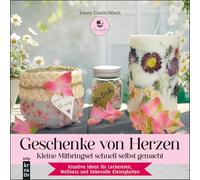 Geschenke von Herzen: Kleine Mitbringsel schnell selbst gemacht. Kreative Ideen für Leckereien, Wellness und liebevolle Kleinigkeiten