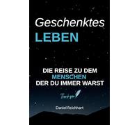 Geschenktes Leben: Die Reise zurück zu dem Menschen, der du immer warst - über Vertrauen, Heilung und den Mut, wieder zu fühlen.