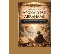 Geschichte der Abraham-Apokalypse:: Ursprünge, spirituelle Bedeutung, eine verlorene jüdische Apokalypse und ihre religiöse Relevanz