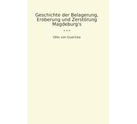 Geschichte der Belagerung, Eroberung und Zerstörung Magdeburg's