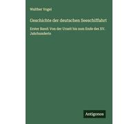 Geschichte der deutschen Seeschiffahrt: Erster Band: Von der Urzeit bis zum Ende des XV. Jahrhunderts