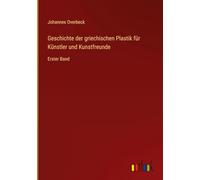 Geschichte der griechischen Plastik für Künstler und Kunstfreunde: Erster Band