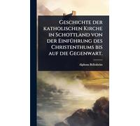 Geschichte der katholischen Kirche in Schottland von der EinfÃ1/4hrung des Christenthums bis auf die Gegenwart.