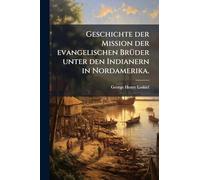 Geschichte der Mission der evangelischen BrÃ1/4der unter den Indianern in Nordamerika.