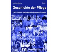 Geschichte der Pflege - Band 4: 1945 - Start in die Zukunft im braunem Schatten