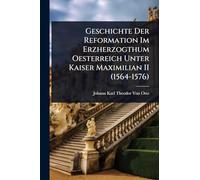 Geschichte Der Reformation Im Erzherzogthum Oesterreich Unter Kaiser Maximilian II (1564-1576)