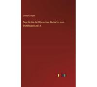 Geschichte der Römischen Kirche bis zum Pontifikate Leo's I.