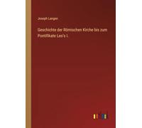 Geschichte der Römischen Kirche bis zum Pontifikate Leo's I.