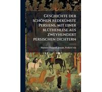 Geschichte der schönen redekÃ1/4nste Persiens, mit einer blÃ1/4thenlese aus zweyhundert persischen dichtern