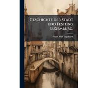 Geschichte der Stadt und Festung Luxemburg.