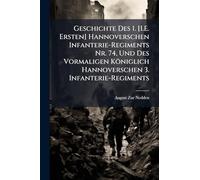 Geschichte Des 1. [I.E. Ersten] Hannoverschen Infanterie-Regiments Nr. 74, Und Des Vormaligen Königlich Hannoverschen 3. Infanterie-Regiments