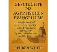 GESCHICHTE DES ÄGYPTISCHEN EVANGELIUMS:: Die zeitlose Botschaft eines verlorenen christlichen Klassikers: „Sand der Zeit, Samen der Weisheit“ - Ägyptens spirituelles Erbe enthüllt