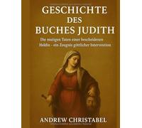 GESCHICHTE DES BUCHES JUDITH: Die mutigen Taten einer bescheidenen Heldin - ein Zeugnis göttlicher Intervention