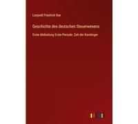 Geschichte des deutschen Steuerwesens: Erste Abtheilung Erste Periode: Zeit der Karolinger