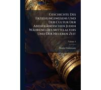 Geschichte Des Erziehungswesens Und Der Cultur Der Abendländischen Juden Während Des Mittelalters Und Der Neueren Zeit