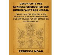 GESCHICHTE DES EVANGELIUMSBUCHES DER HIMMELFAHRT DES JESAJA: ENTHÜLLUNG DER REISE DES ALTEN PROPHETEN DURCH DIE SIEBEN HIMMEL UND SEIN ZEUGNIS FÜR DEN GÖTTLICHEN ERLÖSUNGSPLAN