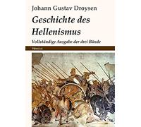 Geschichte des Hellenismus: Vollständige Ausgabe der drei Bände