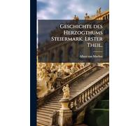 Geschichte des Herzogthums Steiermark. Erster Theil.