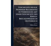 Geschichte des k.k. Pionnier-Regimentes in Verbindung mit einer Geschichte des Kriegs-BrÃ1/4ckenwesens in Oesterreich