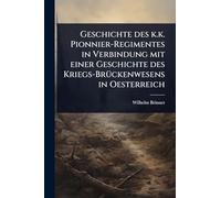 Geschichte des k.k. Pionnier-Regimentes in Verbindung mit einer Geschichte des Kriegs-BrÃ1/4ckenwesens in Oesterreich
