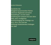 Geschichte des Königlich-hannoverschen Vierten Infanterie-Regiments und seiner Stammkörper, von der ersten Errichtung der Letzteren bis zum Jahre ... Schleswig-holsteinischen Feldzuges von 1848