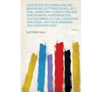 Geschichte Des Lebens und Der Bekehrung Gottfried Seligs, Lect. Publ. Seiner Drey Schwestern und Einiger Nahen Anverwandten, Welche Sämmtlich Das ... Treue Bekenner Jesu Geworden Sind (Volume 2)
