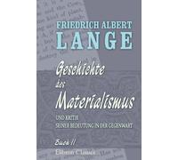 Geschichte des Materialismus und Kritik seiner Bedeutung in der Gegenwart: Buch 2: Geschichte des Materialismus seit Kant