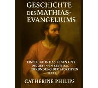 GESCHICHTE DES MATHIAS-EVANGELIUMS: Einblicke in das Leben und die Zeit von Mathias Erkundung der apokryphen Texte