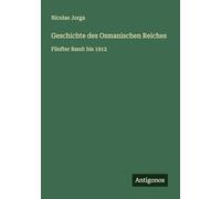 Geschichte des Osmanischen Reiches: Fünfter Band: bis 1912