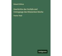Geschichte des Verfalls und Untergangs des Römischen Reichs: Vierter Theil