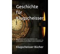 Geschichte für Klugscheisser: 70+ lustige Fakten und kuriose Anekdoten aus der Weltgeschichte - Unnützes Wissen für Party und Smalltalk | Das perfekte Geschenk Buch für Männer, Frauen und Besserwisser