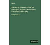 Geschichte Lübecks während der Vereinigung mit dem französischen Kaiserreiche, 1811-1813: Erste Abtheilung