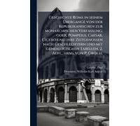 Geschichte Roms in seinem Übergange von der republikanischen zur monarchischen Verfassung; oder, Pompeius, Caesar, Cicero und ihre Zeitgenossen nach ... Tabellen. 2. Aufl., hrsg. von P. Groebe